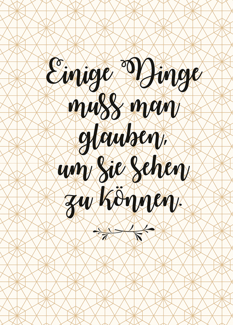 Einige Dinge muss man glauben, um sie sehen zu k&ouml;nnen.