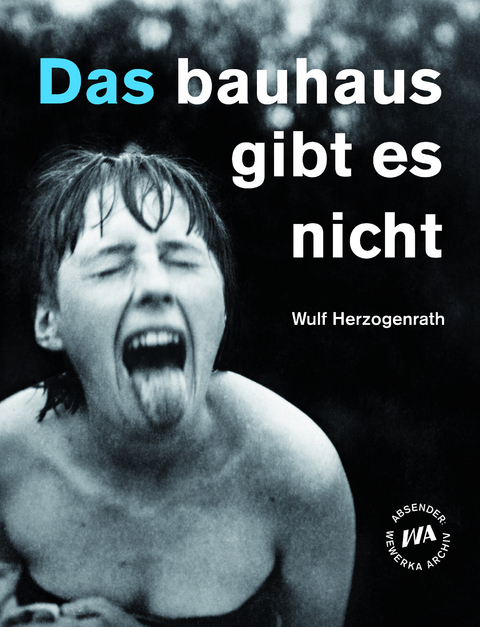 Das bauhaus gibt es nicht - Wulf Herzogenrath