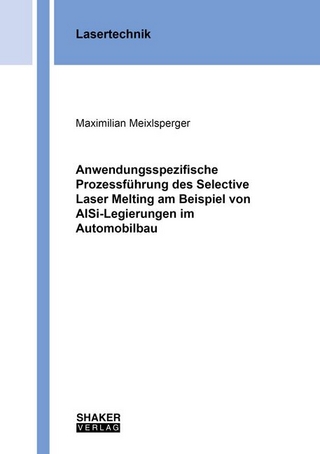 Anwendungsspezifische Prozessführung des Selective Laser Melting am Beispiel von AlSi-Legierungen im Automobilbau
