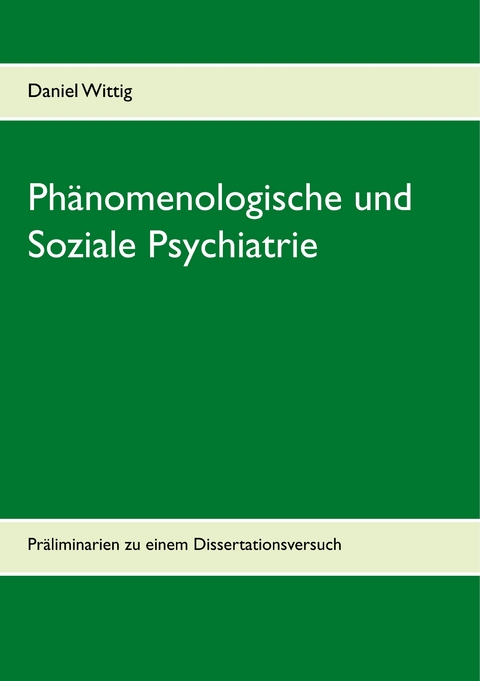 Phänomenologische und Soziale Psychiatrie - Daniel Wittig