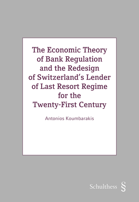 The Economic Theory of Bank Regulation and the Redesign of Switzerland's Lenders of Last Resort Regime for the Twenty-First Century - Antonios Koumbarakis
