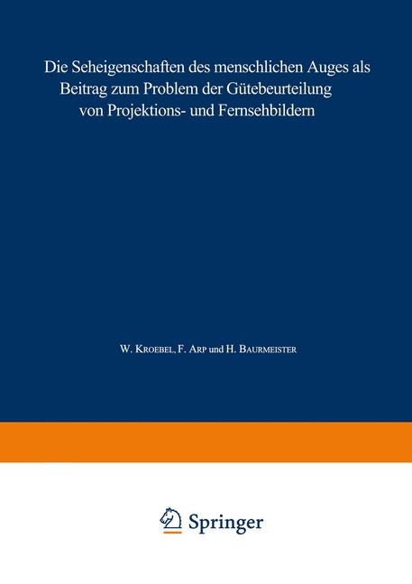 Die Seheigenschaften des menschlichen Auges als Beitrag zum Problem der G&uuml;tebeurteilung von Projektions- und Fernsehbildern - W. Kroebel, Ferdinand Arp, Hans Baurmeister
