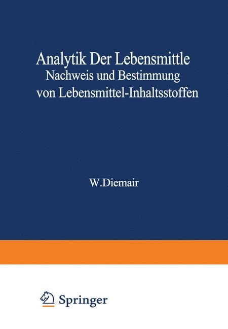 Analytik der Lebensmittel Nachweis und Bestimmung von Lebensmittel-Inhaltsstoffen - Ludwig Acker, Gerhard Bressau, Georg Benedikt Brubacher, Karl Maximilian B&uuml;rger, Stefan Diemair, Willibald Diemair, Klaus Doerffel, Rudi Franck, Hansfriedel Gudjons, Paul Joppien, Ludwig Kotter, Ernst Kr&ouml;ller, Hermvn Libert, Helmut M&uuml;hlschlegel, Titus Niedermaier, Konrad Pfeilsticker, Gerhard Pfleiderer, Wilhelm Postel, Hanspeter P. Probst, W. R&ouml;dder, Werner Sch&auml;fer, Leopold Schmid, Erich Schneider, Artur Seher, Hans Sommer, Helmut Thaler, Jean Paul Vuilleumier, Herbert Woidich