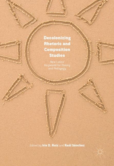 Decolonizing Rhetoric and Composition Studies - 