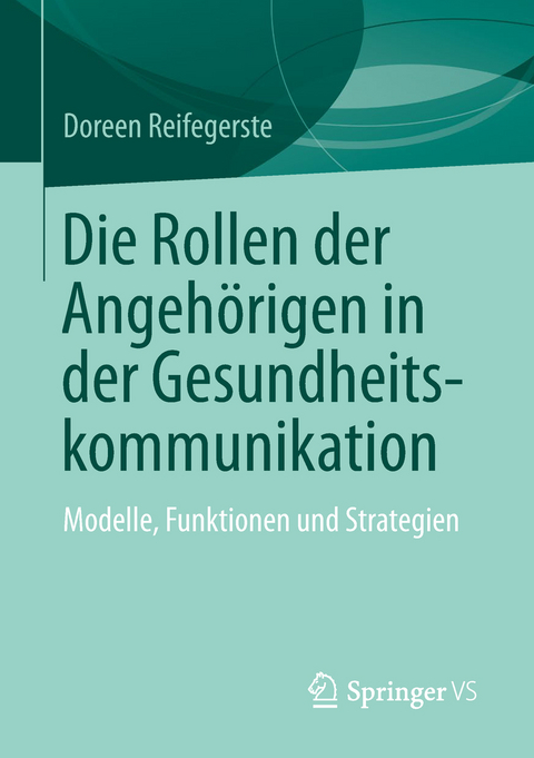 Die Rollen der Angeh&ouml;rigen in der Gesundheitskommunikation - Doreen Reifegerste
