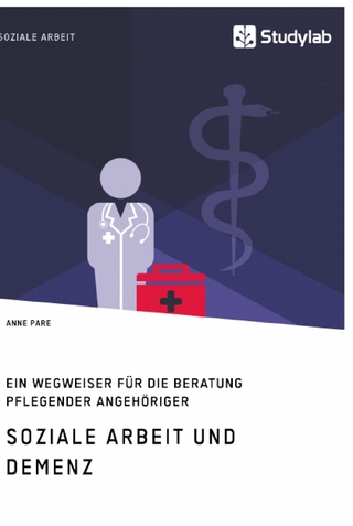 Soziale Arbeit und Demenz. Ein Wegweiser für die Beratung pflegender Angehöriger