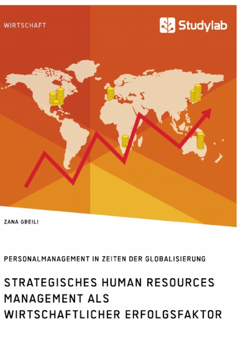 Strategisches Human Resources Management als wirtschaftlicher Erfolgsfaktor. Personalmanagement in Zeiten der Globalisierung - Zana Gbeili
