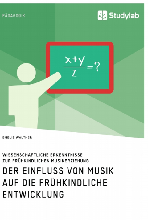Der Einfluss von Musik auf die frühkindliche Entwicklung. Wissenschaftliche Erkenntnisse zur frühkindlichen Musikerziehung - Emelie Walther
