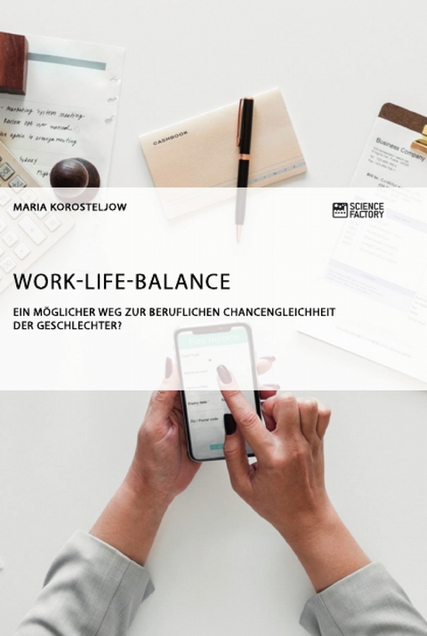 Work-Life-Balance. Ein m&ouml;glicher Weg zur beruflichen Chancengleichheit der Geschlechter? - Maria Korosteljow