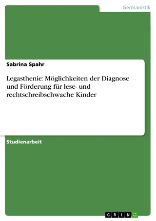Legasthenie: Möglichkeiten der Diagnose und Förderung für lese- und rechtschreibschwache Kinder