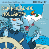 Der fliegende Holl&auml;nder, Gro&szlig;e Oper f&uuml;r kleine H&ouml;rer, Die ZEIT-Edition - Richard Wagner