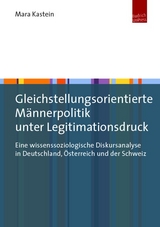 Gleichstellungsorientierte M&auml;nnerpolitik unter Legitimationsdruck - Mara Kastein