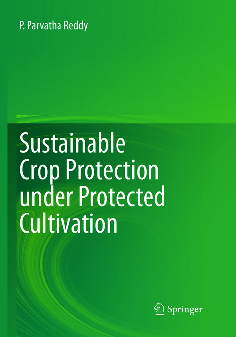 Sustainable Crop Protection under Protected Cultivation - P. Parvatha Reddy