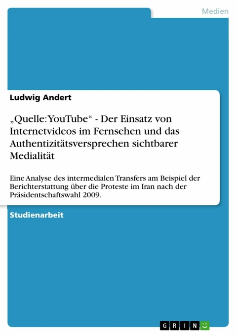 'Quelle: YouTube' - Der Einsatz von Internetvideos im Fernsehen und das  Authentizitätsversprechen sichtbarer Medialität -  Ludwig Andert