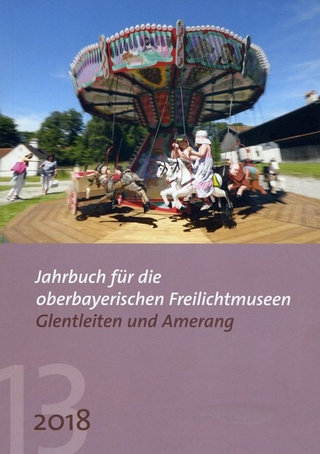 Jahrbuch für die oberbayerischen Freilichtmuseen Glentleiten und Amerang