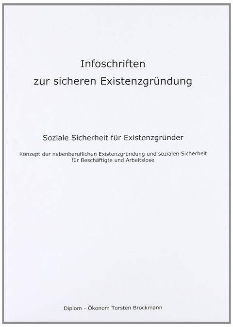 Infoschriften zur sicheren Existenzgr&uuml;ndung - Soziale Sicherheit f&uuml;r Existenzgr&uuml;nder - Torsten Brockmann