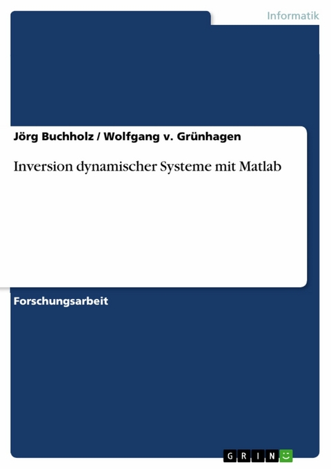 Inversion dynamischer Systeme mit Matlab - Jörg Buchholz, Wolfgang v. Grünhagen