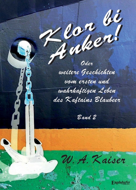 Klor bi Anker! Oder Weitere Geschichten vom ersten und wahrhaftigen Leben des Kaftains Blaubeer (Band 2) - W. A. Kaiser