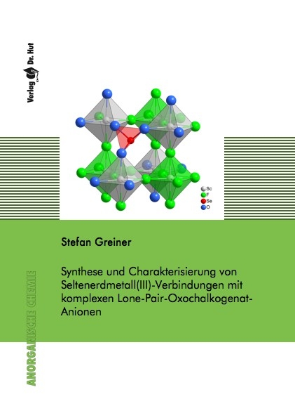 Synthese und Charakterisierung von Seltenerdmetall(III)-Verbindungen mit komplexen Lone-Pair-Oxochalkogenat-Anionen - Stefan Greiner