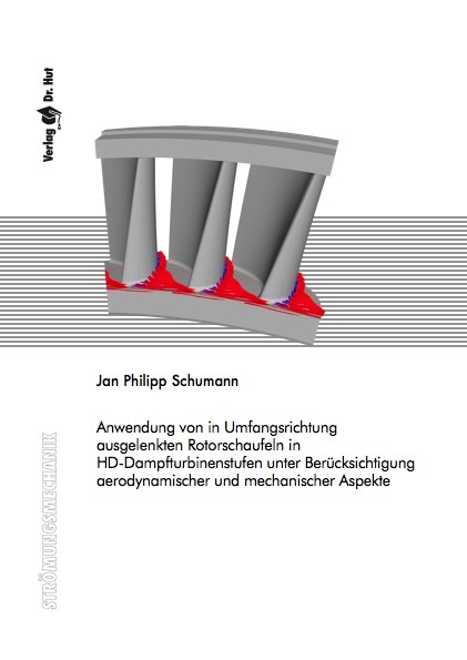 Anwendung von in Umfangsrichtung ausgelenkten Rotorschaufeln in HD-Dampfturbinenstufen unter Ber&uuml;cksichtigung aerodynamischer und mechanischer Aspekte - Jan Philipp Schumann