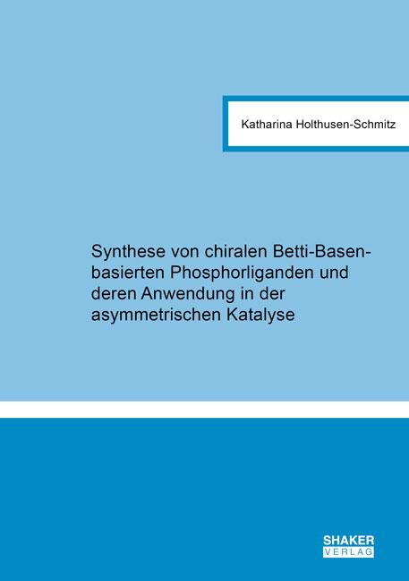 Synthese von chiralen Betti-Basen-basierten Phosphorliganden und deren Anwendung in der asymmetrischen Katalyse - Katharina Holthusen-Schmitz