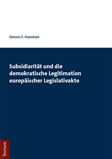 Subsidiarit&auml;t und die demokratische Legitimation europ&auml;ischer Legislativakte - Dennis F. Hanstein