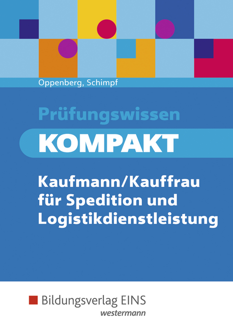 Pr&uuml;fungswissen kompakt / Pr&uuml;fungswissen KOMPAKT - Kaufmann/Kauffrau f&uuml;r Spedition und Logistikdienstleistung - Heinbernd Oppenberg, Karl-Heinz Schimpf