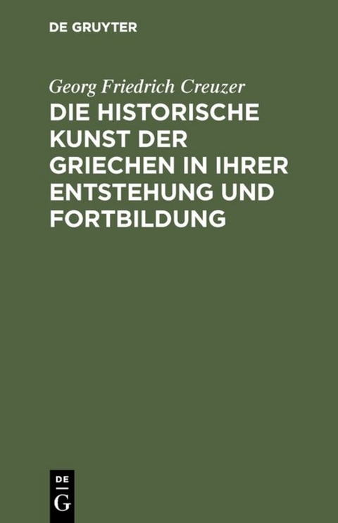 Die historische Kunst der Griechen in ihrer Entstehung und Fortbildung - Georg Friedrich Creuzer