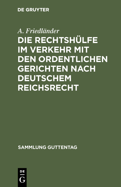 Die Rechtsh&uuml;lfe im Verkehr mit den ordentlichen Gerichten nach deutschem Reichsrecht - A. Friedl&auml;nder