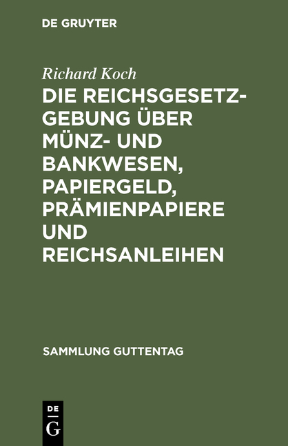 Die Reichsgesetzgebung &uuml;ber M&uuml;nz- und Bankwesen, Papiergeld, Pr&auml;mienpapiere und Reichsanleihen - Richard Koch