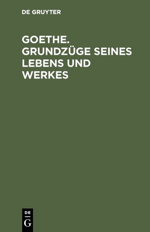 Goethe. Grundz&uuml;ge seines Lebens und Werkes