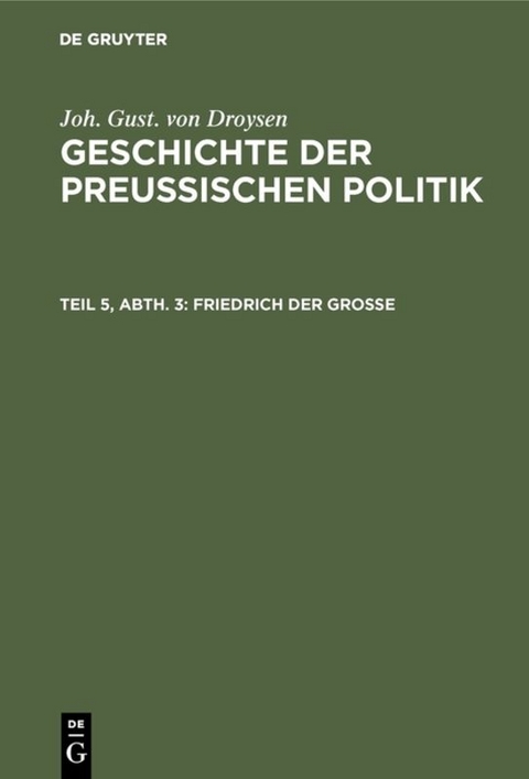 Joh. Gust. von Droysen: Geschichte der preu&szlig;ischen Politik / Friedrich der Gro&szlig;e - Joh. Gust. von Droysen