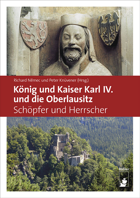 K&ouml;nig und Kaiser Karl IV. und die Oberlausitz - Dr. Peter Kn&uuml;vener, Richard Nemec