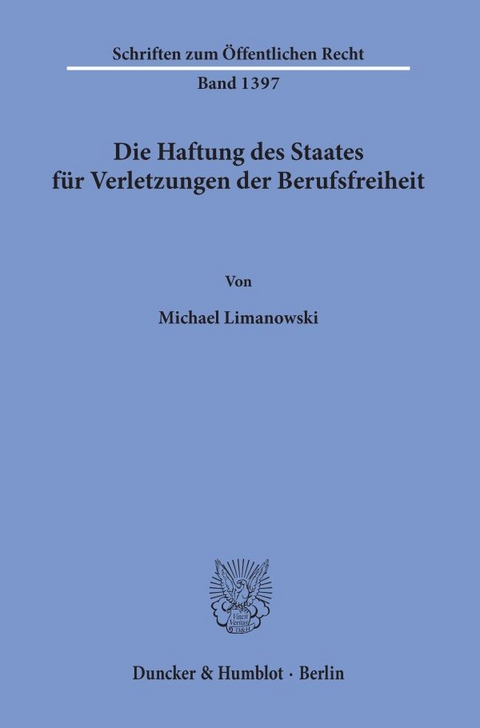 Die Haftung des Staates f&uuml;r Verletzungen der Berufsfreiheit. - Michael Limanowski