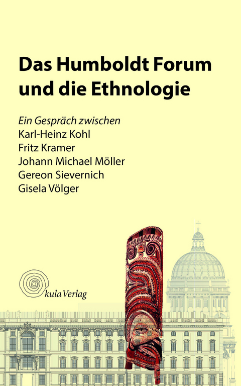 Das Humboldt Forum und die Ethnologie - Karl-Heinz Kohl, Fritz Kramer, Johann Michael M&ouml;ller, Gereon Sievernich, Gisela V&ouml;lger