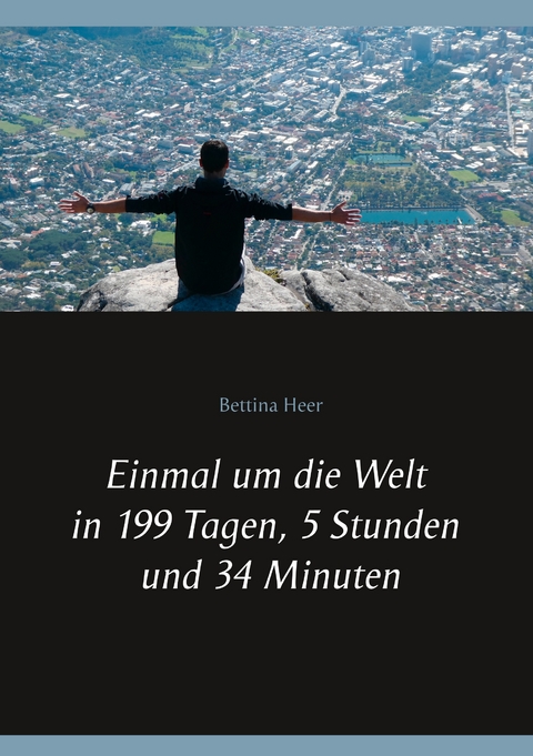 Einmal um die Welt in 199 Tagen, 5 Stunden und 34 Minuten - Bettina Heer