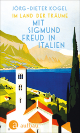 Im Land der Tr&auml;ume. Mit Sigmund Freud in Italien - J&ouml;rg-Dieter Kogel