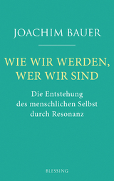 Wie wir werden, wer wir sind - Joachim Bauer
