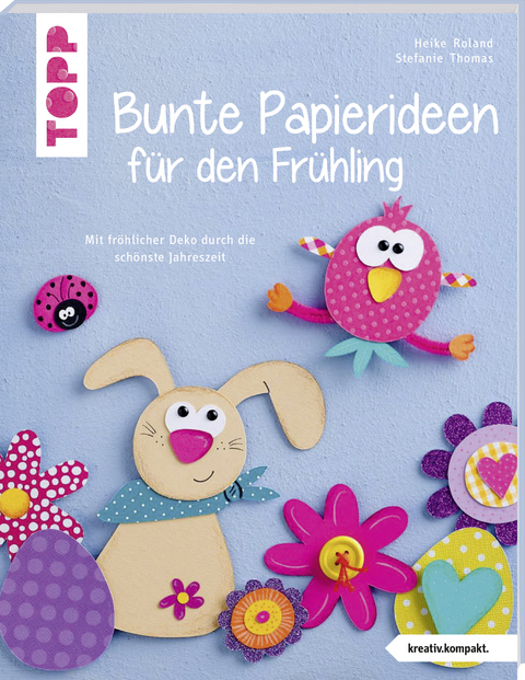 Bunte Papierideen f&uuml;r den Fr&uuml;hling (kreativ.kompakt) - Heike Roland, Stefanie Thomas