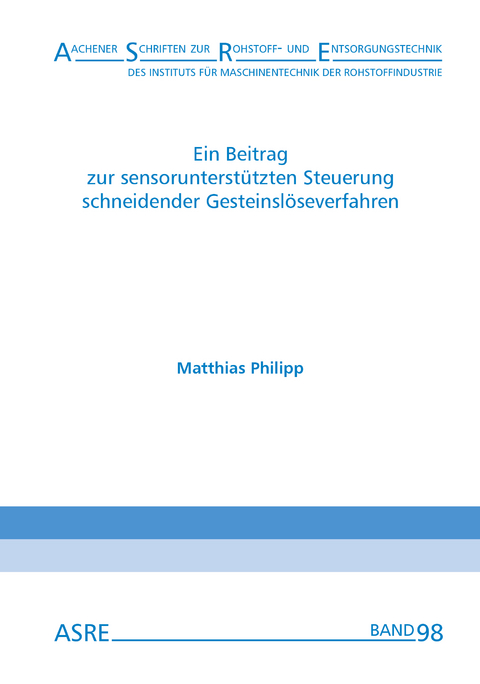 Ein Beitrag zur sensorunterst&uuml;tzten Steuerung schneidender Gesteinsl&ouml;severfahren - Matthias Philipp