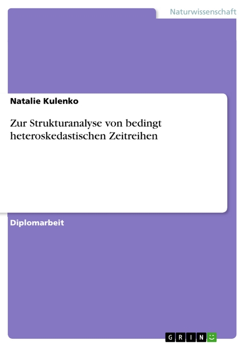 Zur Strukturanalyse von bedingt heteroskedastischen Zeitreihen -  Natalie Kulenko