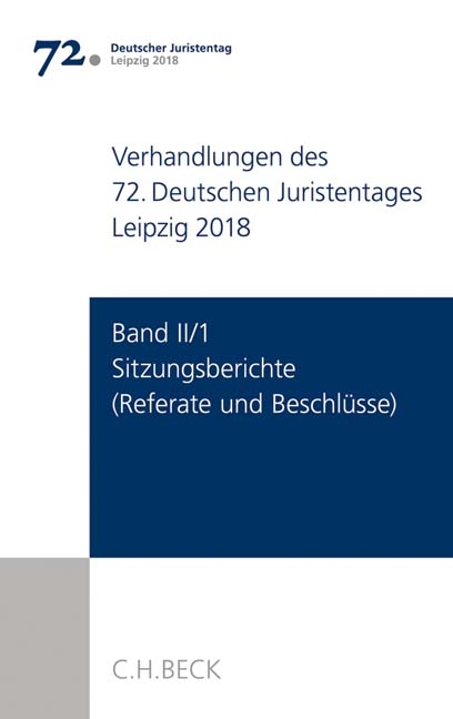 Verhandlungen des 72. Deutschen Juristentages Leipzig 2018 Band II/1: Sitzungsberichte - Referate und Beschl&uuml;sse - 