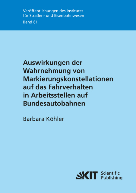 Auswirkungen der Wahrnehmung von Markierungskonstellationen auf das Fahrverhalten in Arbeitsstellen auf Bundesautobahnen - Barbara Köhler