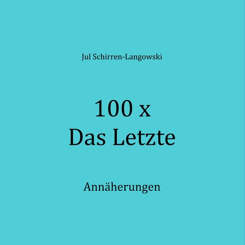 100 x Das Letzte - Jul Schirren-Langowski