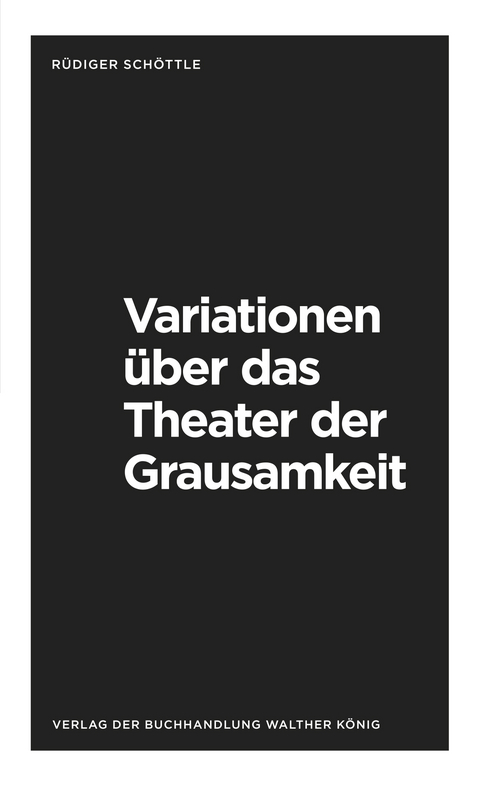R&uuml;diger Sch&ouml;ttle. Variationen &uuml;ber das Theater der Grausamkeit. Variations on the Theatre of Cruelty - 