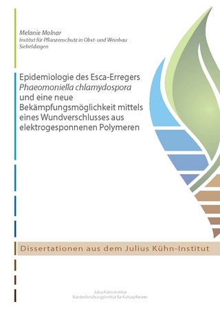 Epidemiologie des Esca-Erregers Phaeomoniella chlamydospora und eine neue Bekämpfungsmöglichkeit mittels eines Wundverschlusses aus elektrogesponnenen Polymeren