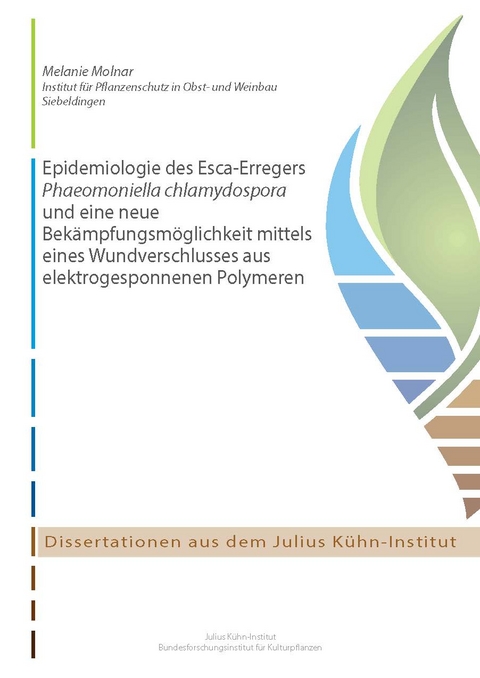 Epidemiologie des Esca-Erregers Phaeomoniella chlamydospora und eine neue Bek&auml;mpfungsm&ouml;glichkeit mittels eines Wundverschlusses aus elektrogesponnenen Polymeren - Melanie Molnar