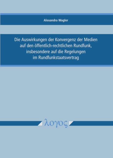 Die Auswirkungen der Konvergenz der Medien auf den &ouml;ffentlich-rechtlichen Rundfunk, insbesondere auf die Regelungen im Rundfunkstaatsvertrag - Alexandra Wagler