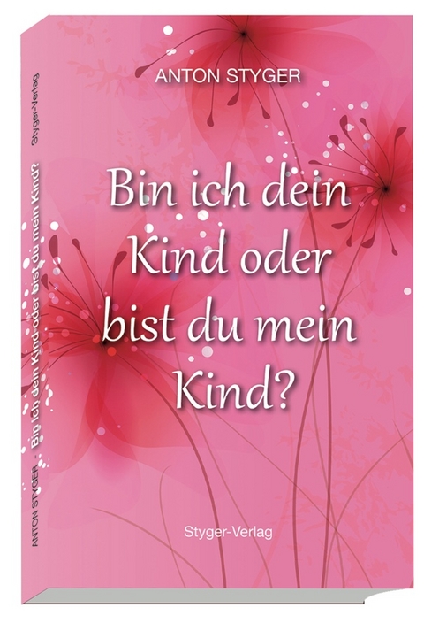 Bin ich dein Kind oder bist du mein Kind? - Anton Styger