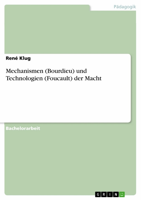 Mechanismen (Bourdieu) und Technologien (Foucault) der Macht - Ren&eacute; Klug